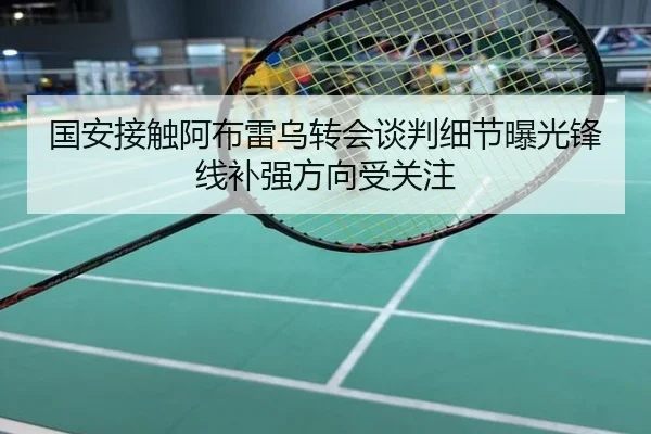 国安接触阿布雷乌转会谈判细节曝光锋线补强方向受关注